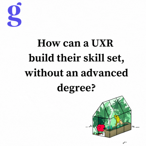 Animated card asking how a UX researcher can build their skill set without an advanced degree, then answering with online courses from EdX or Coursera, flexing new research muscles, and finding a mentor