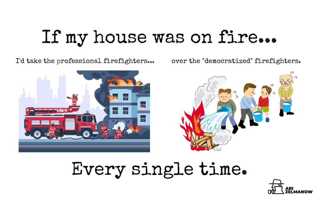 Meme titled “If my house was on fire” contrasting a fire truck of professional firefighters with a bucket brigade of untrained people, captioned “I’d take the professional firefighters over the ‘democratized’ firefighters. Every single time.”