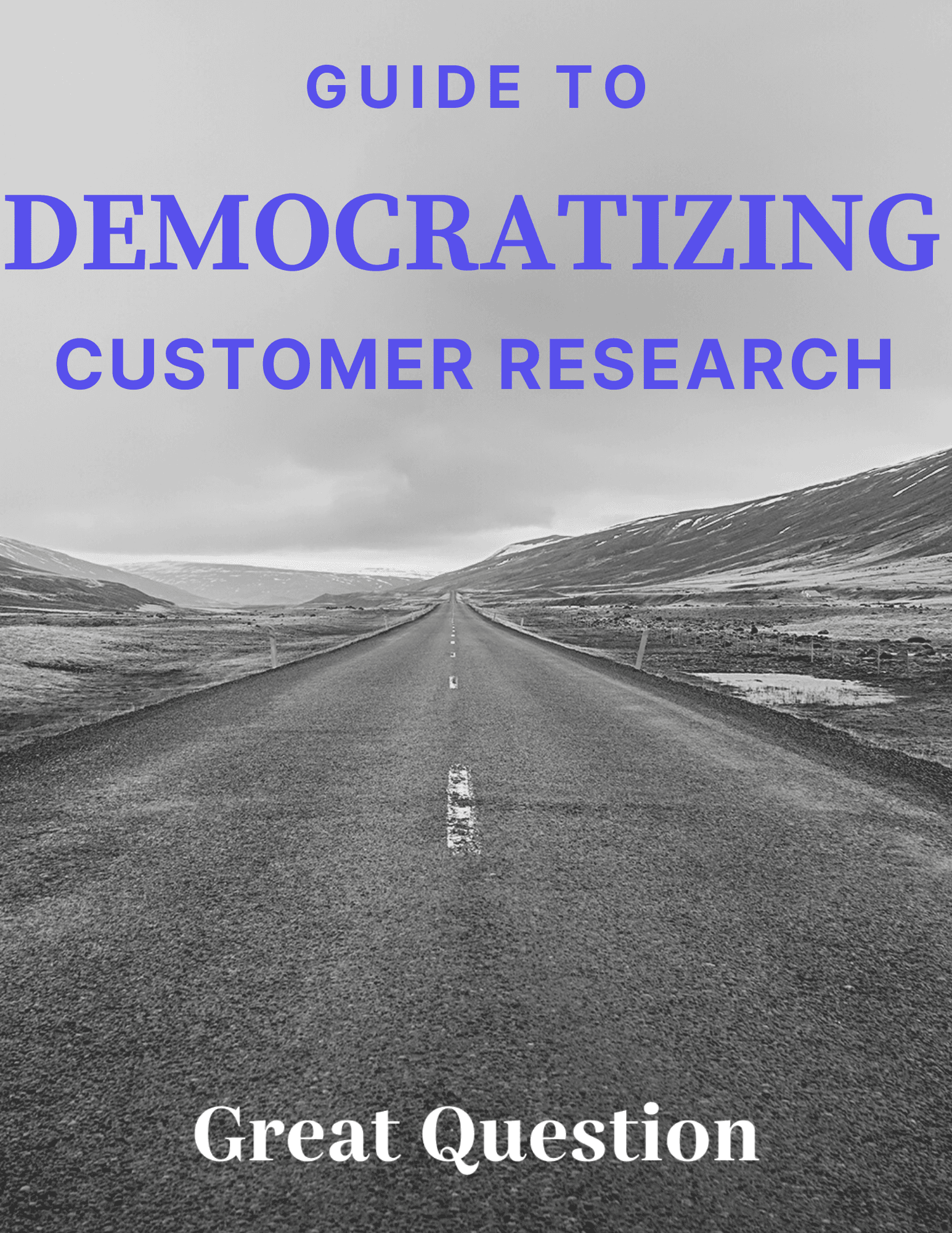 Cover of the Great Question guide to democratizing customer research, showing an open road