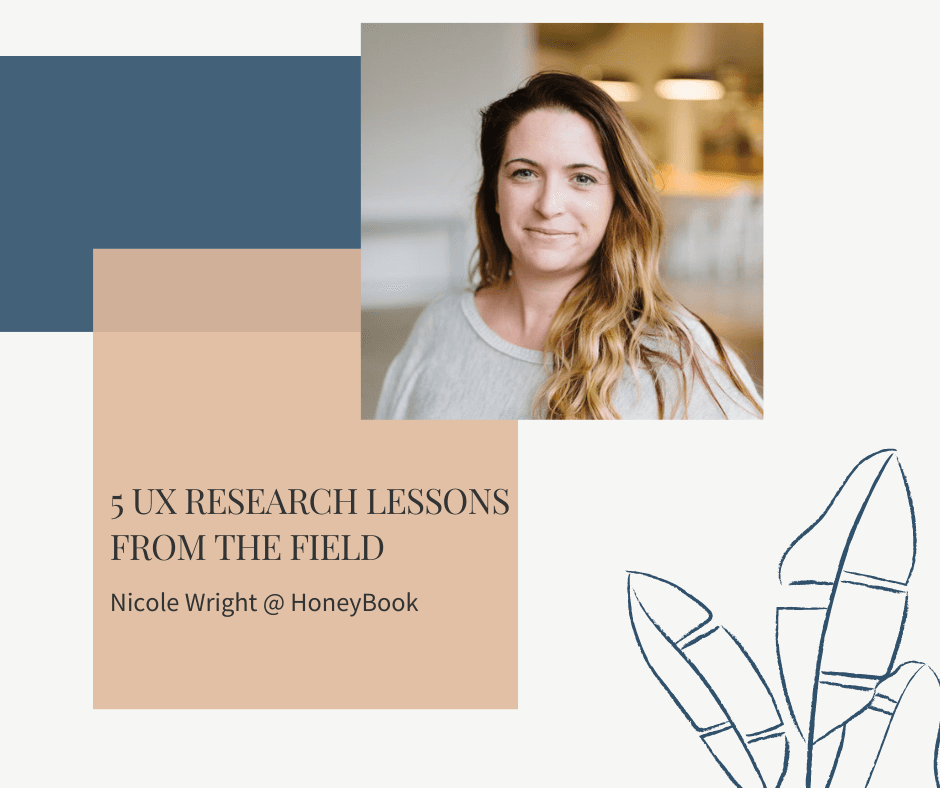 5 UX Research Lessons from the Field, featuring Nicole Wright, Senior UX Researcher at HoneyBook