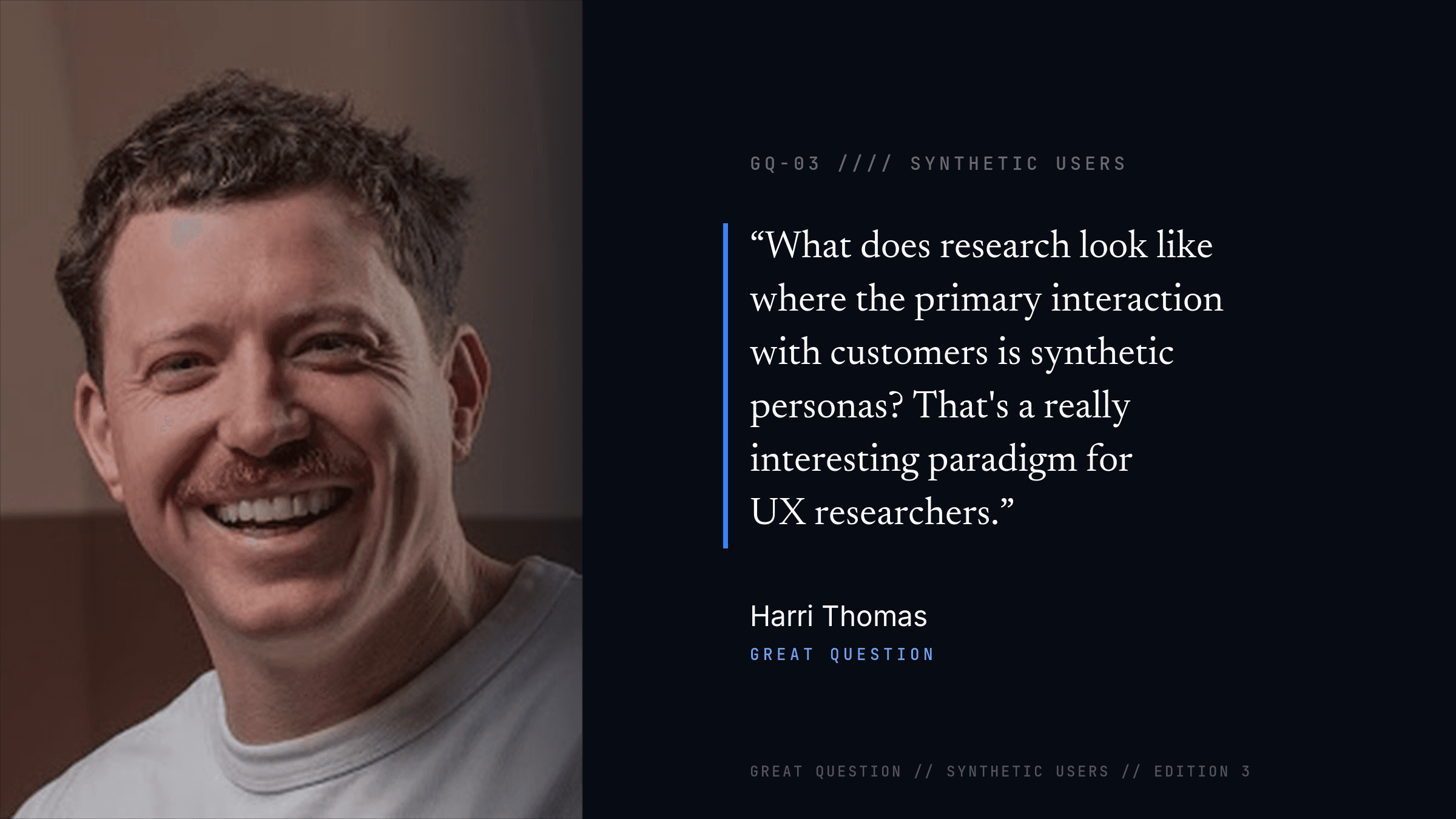 A quote card from Harri Thomas of Great Question: "What does research look like where the primary interaction with customers is synthetic personas? That's a really interesting paradigm for UX researchers."